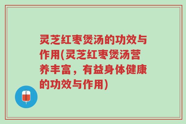 灵芝红枣煲汤的功效与作用(灵芝红枣煲汤营养丰富,有益身体健康的功效与作用)-第1张图片-超越 灵芝红枣煲汤的功效与作用(灵芝红枣煲汤营养丰富,有益身体健康的功效与作用)-第1张图片-超越