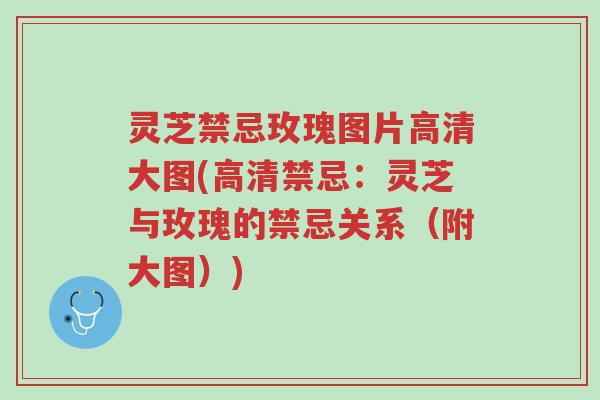 灵芝禁忌玫瑰图片高清大图(高清禁忌:灵芝与玫瑰的禁忌关系(附大图))-第1张图片-超越 灵芝禁忌玫瑰图片高清大图(高清禁忌:灵芝与玫瑰的禁忌关系(附大图))-第1张图片-超越