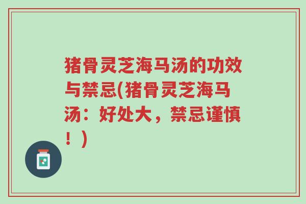 猪骨灵芝海马汤的功效与禁忌(猪骨灵芝海马汤:好处大,禁忌谨慎!)-第1张图片-超越 猪骨灵芝海马汤的功效与禁忌(猪骨灵芝海马汤:好处大,禁忌谨慎!)-第1张图片-超越