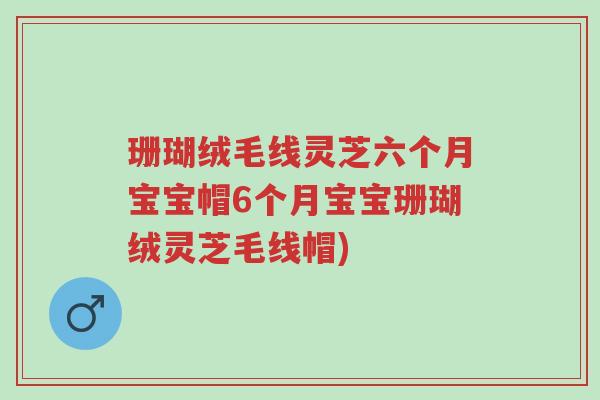 珊瑚绒毛线灵芝六个月宝宝帽6个月宝宝珊瑚绒灵芝毛线帽)-第1张图片-超越 珊瑚绒毛线灵芝六个月宝宝帽6个月宝宝珊瑚绒灵芝毛线帽)-第1张图片-超越