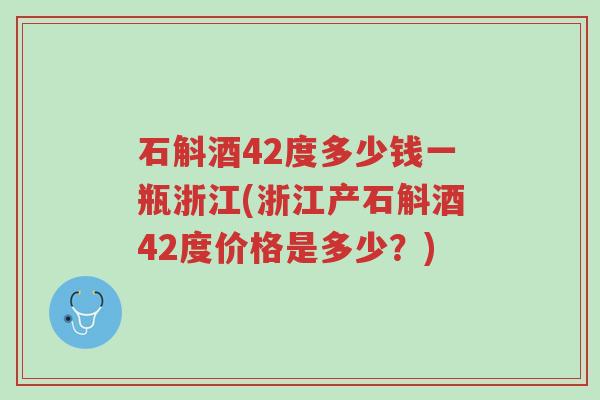 石斛酒42度多少钱一瓶浙江(浙江产石斛酒42度价格是多少?)-第1张图片-超越 石斛酒42度多少钱一瓶浙江(浙江产石斛酒42度价格是多少?)-第1张图片-超越