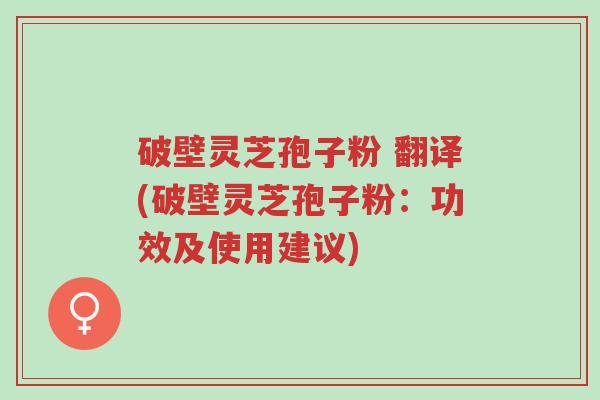 破壁灵芝孢子粉 翻译(破壁灵芝孢子粉:功效及使用建议)-第1张图片-超越 破壁灵芝孢子粉 翻译(破壁灵芝孢子粉:功效及使用建议)-第1张图片-超越
