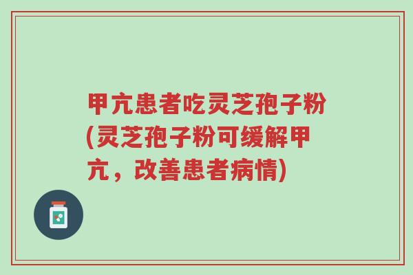 甲亢患者吃灵芝孢子粉(灵芝孢子粉可缓解甲亢,改善患者病情)-第1张图片-超越 甲亢患者吃灵芝孢子粉(灵芝孢子粉可缓解甲亢,改善患者病情)-第1张图片-超越