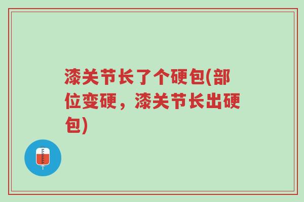 漆关节长了个硬包(部位变硬,漆关节长出硬包)-第1张图片-超越 漆关节长了个硬包(部位变硬,漆关节长出硬包)-第1张图片-超越
