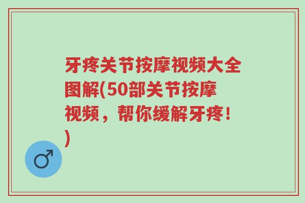 牙疼关节按摩视频大全图解(50部关节按摩视频,帮你缓解牙疼!)-第1张图片-超越 牙疼关节按摩视频大全图解(50部关节按摩视频,帮你缓解牙疼!)-第1张图片-超越