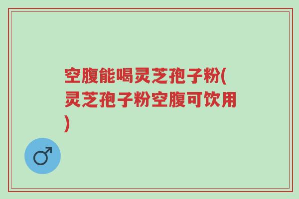 空腹能喝灵芝孢子粉(灵芝孢子粉空腹可饮用)-第1张图片-超越 空腹能喝灵芝孢子粉(灵芝孢子粉空腹可饮用)-第1张图片-超越
