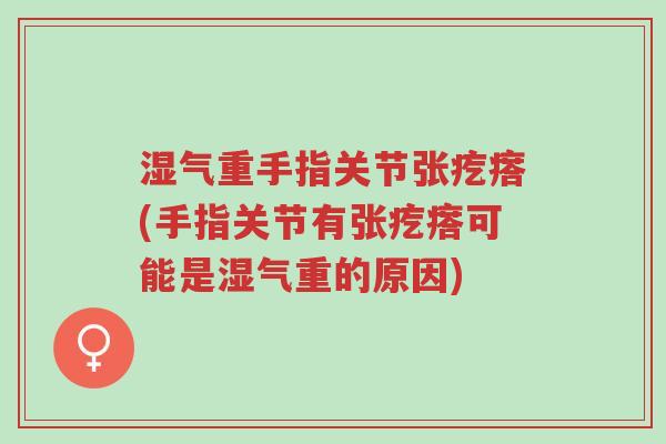 湿气重手指关节张疙瘩(手指关节有张疙瘩可能是湿气重的原因)-第1张图片-超越 湿气重手指关节张疙瘩(手指关节有张疙瘩可能是湿气重的原因)-第1张图片-超越