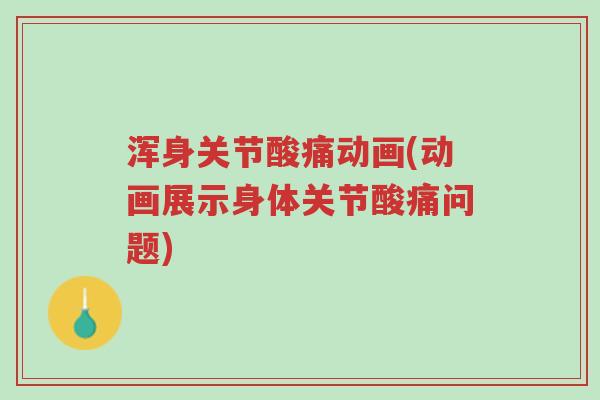 浑身关节酸痛动画(动画展示身体关节酸痛问题)-第1张图片-超越 浑身关节酸痛动画(动画展示身体关节酸痛问题)-第1张图片-超越