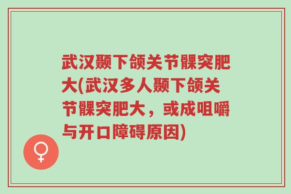 武汉颞下颌关节髁突肥大(武汉多人颞下颌关节髁突肥大,或成咀嚼与开口障碍原因)-第1张图片-超越 武汉颞下颌关节髁突肥大(武汉多人颞下颌关节髁突肥大,或成咀嚼与开口障碍原因)-第1张图片-超越