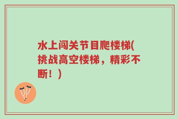 水上闯关节目爬楼梯(挑战高空楼梯,精彩不断!)-第1张图片-超越 水上闯关节目爬楼梯(挑战高空楼梯,精彩不断!)-第1张图片-超越