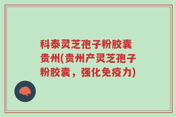 科泰灵芝孢子粉胶囊 贵州(贵州产灵芝孢子粉胶囊,强化免疫力)-第1张图片-超越 科泰灵芝孢子粉胶囊 贵州(贵州产灵芝孢子粉胶囊,强化免疫力)-第1张图片-超越