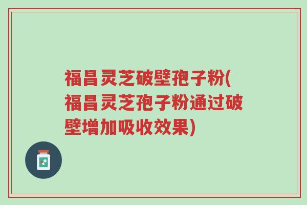 福昌灵芝破壁孢子粉(福昌灵芝孢子粉通过破壁增加吸收效果)-第1张图片-超越 福昌灵芝破壁孢子粉(福昌灵芝孢子粉通过破壁增加吸收效果)-第1张图片-超越