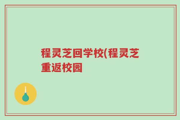 程灵芝回学校(程灵芝重返校园-第1张图片-超越 程灵芝回学校(程灵芝重返校园-第1张图片-超越