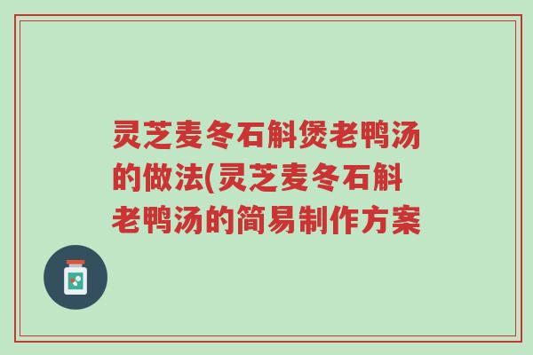 灵芝麦冬石斛煲老鸭汤的做法(灵芝麦冬石斛老鸭汤的简易制作方案-第1张图片-超越 灵芝麦冬石斛煲老鸭汤的做法(灵芝麦冬石斛老鸭汤的简易制作方案-第1张图片-超越
