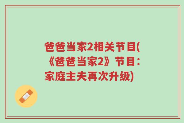爸爸当家2相关节目(《爸爸当家2》节目:家庭主夫再次升级)-第1张图片-超越 爸爸当家2相关节目(《爸爸当家2》节目:家庭主夫再次升级)-第1张图片-超越