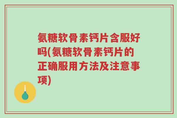 氨糖软骨素钙片含服好吗(氨糖软骨素钙片的正确服用方法及注意事项)-第1张图片-超越 氨糖软骨素钙片含服好吗(氨糖软骨素钙片的正确服用方法及注意事项)-第1张图片-超越