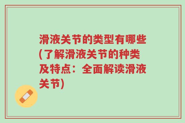 滑液关节的类型有哪些(了解滑液关节的种类及特点:全面解读滑液关节)-第1张图片-超越 滑液关节的类型有哪些(了解滑液关节的种类及特点:全面解读滑液关节)-第1张图片-超越