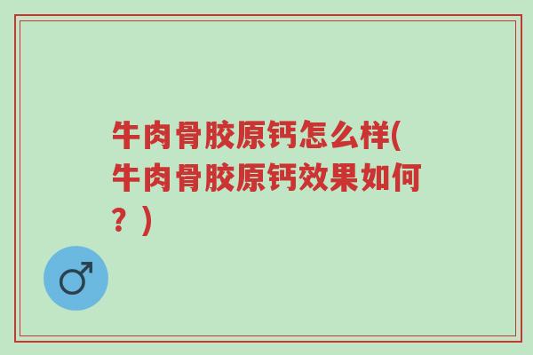 牛肉骨胶原钙怎么样(牛肉骨胶原钙效果如何?)-第1张图片-超越 牛肉骨胶原钙怎么样(牛肉骨胶原钙效果如何?)-第1张图片-超越
