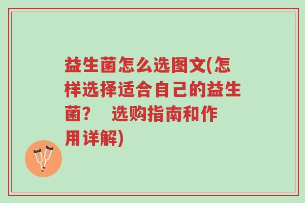 益生菌怎么选图文(怎样选择适合自己的益生菌? 选购指南和作用详解)-第1张图片-超越 益生菌怎么选图文(怎样选择适合自己的益生菌? 选购指南和作用详解)-第1张图片-超越