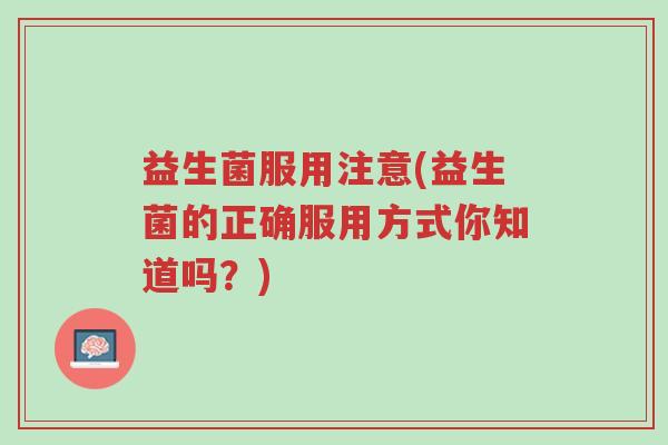 益生菌服用注意(益生菌的正确服用方式你知道吗？)-第1张图片-超越
