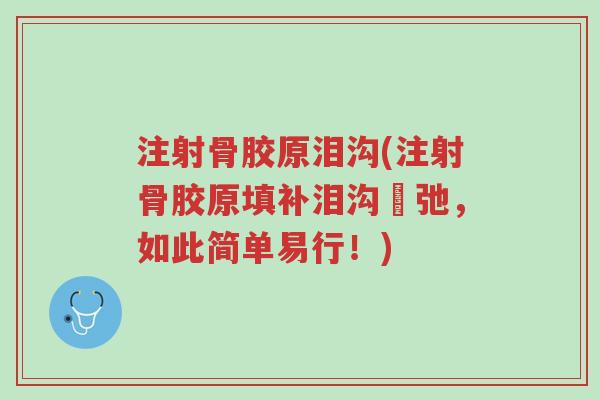 注射骨胶原泪沟(注射骨胶原填补泪沟鬆弛,如此简单易行!)-第1张图片-超越 注射骨胶原泪沟(注射骨胶原填补泪沟鬆弛,如此简单易行!)-第1张图片-超越