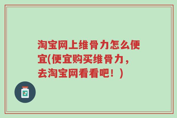 淘宝网上维骨力怎么便宜(便宜购买维骨力,去淘宝网看看吧!)-第1张图片-超越 淘宝网上维骨力怎么便宜(便宜购买维骨力,去淘宝网看看吧!)-第1张图片-超越