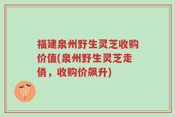 福建泉州野生灵芝收购价值(泉州野生灵芝走俏,收购价飙升)-第1张图片-超越 福建泉州野生灵芝收购价值(泉州野生灵芝走俏,收购价飙升)-第1张图片-超越