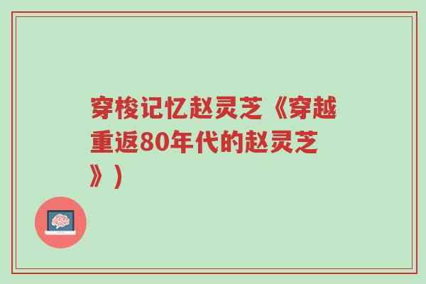 穿梭记忆赵灵芝《穿越重返80年代的赵灵芝》)-第1张图片-超越 穿梭记忆赵灵芝《穿越重返80年代的赵灵芝》)-第1张图片-超越