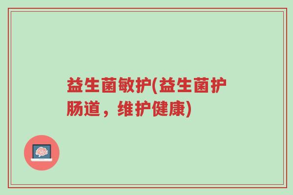 益生菌敏护(益生菌护肠道,维护健康)-第1张图片-超越 益生菌敏护(益生菌护肠道,维护健康)-第1张图片-超越