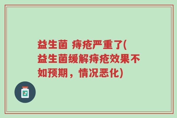 益生菌 痔疮严重了(益生菌缓解痔疮效果不如预期,情况恶化)-第1张图片-超越 益生菌 痔疮严重了(益生菌缓解痔疮效果不如预期,情况恶化)-第1张图片-超越