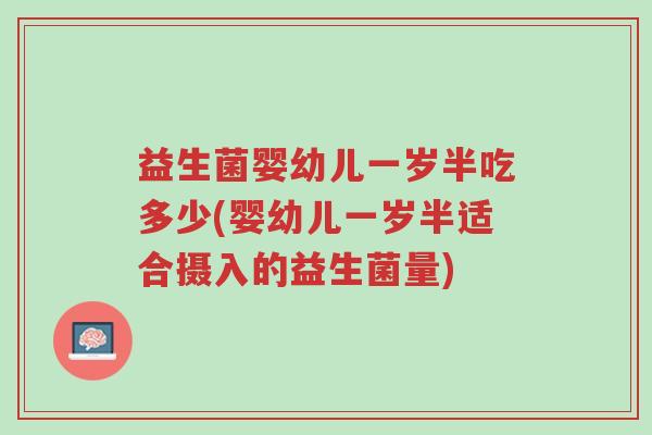益生菌婴幼儿一岁半吃多少(婴幼儿一岁半适合摄入的益生菌量)-第1张图片-超越 益生菌婴幼儿一岁半吃多少(婴幼儿一岁半适合摄入的益生菌量)-第1张图片-超越
