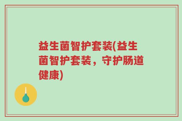 益生菌智护套装(益生菌智护套装,守护肠道健康)-第1张图片-超越 益生菌智护套装(益生菌智护套装,守护肠道健康)-第1张图片-超越