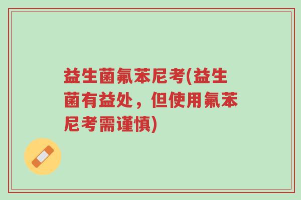 益生菌氟苯尼考(益生菌有益处,但使用氟苯尼考需谨慎)-第1张图片-超越 益生菌氟苯尼考(益生菌有益处,但使用氟苯尼考需谨慎)-第1张图片-超越