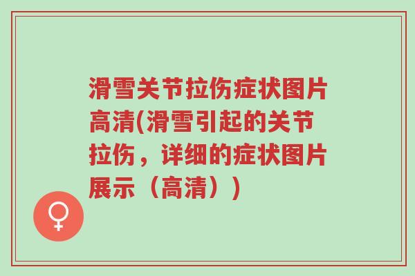 滑雪关节拉伤症状图片高清(滑雪引起的关节拉伤,详细的症状图片展示(高清))-第1张图片-超越 滑雪关节拉伤症状图片高清(滑雪引起的关节拉伤,详细的症状图片展示(高清))-第1张图片-超越