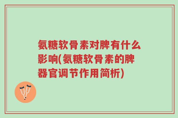 氨糖软骨素对脾有什么影响(氨糖软骨素的脾器官调节作用简析)-第1张图片-超越 氨糖软骨素对脾有什么影响(氨糖软骨素的脾器官调节作用简析)-第1张图片-超越