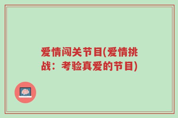 爱情闯关节目(爱情挑战:考验真爱的节目)-第1张图片-超越 爱情闯关节目(爱情挑战:考验真爱的节目)-第1张图片-超越