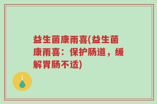益生菌康雨喜(益生菌康雨喜:保护肠道,缓解胃肠不适)-第1张图片-超越 益生菌康雨喜(益生菌康雨喜:保护肠道,缓解胃肠不适)-第1张图片-超越