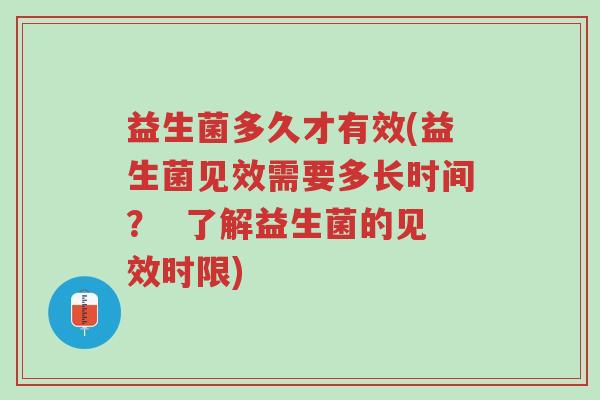 益生菌多久才有效(益生菌见效需要多长时间? 了解益生菌的见效时限)-第1张图片-超越 益生菌多久才有效(益生菌见效需要多长时间? 了解益生菌的见效时限)-第1张图片-超越
