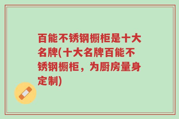 百能不锈钢橱柜是十大名牌(十大名牌百能不锈钢橱柜，为厨房量身定制)-第1张图片-超越
