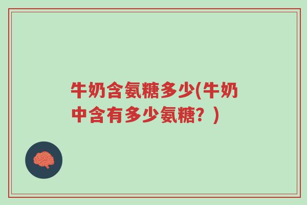 牛奶含氨糖多少(牛奶中含有多少氨糖？)-第1张图片-超越