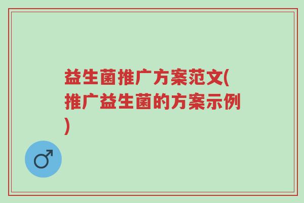 益生菌推广方案范文(推广益生菌的方案示例)-第1张图片-超越