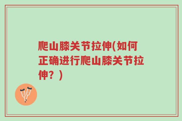 爬山膝关节拉伸(如何正确进行爬山膝关节拉伸?)-第1张图片-超越 爬山膝关节拉伸(如何正确进行爬山膝关节拉伸?)-第1张图片-超越