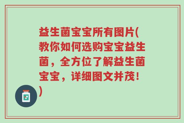益生菌宝宝所有图片(教你如何选购宝宝益生菌,全方位了解益生菌宝宝,详细图文并茂!)-第1张图片-超越 益生菌宝宝所有图片(教你如何选购宝宝益生菌,全方位了解益生菌宝宝,详细图文并茂!)-第1张图片-超越