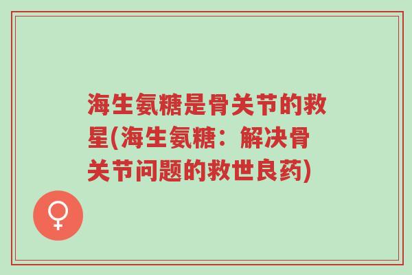 海生氨糖是骨关节的救星(海生氨糖:解决骨关节问题的救世良药)-第1张图片-超越 海生氨糖是骨关节的救星(海生氨糖:解决骨关节问题的救世良药)-第1张图片-超越