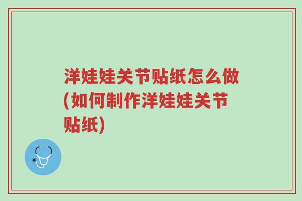 洋娃娃关节贴纸怎么做(如何制作洋娃娃关节贴纸)-第1张图片-超越