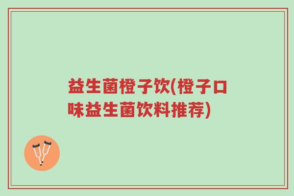 益生菌橙子饮(橙子口味益生菌饮料推荐)-第1张图片-超越
