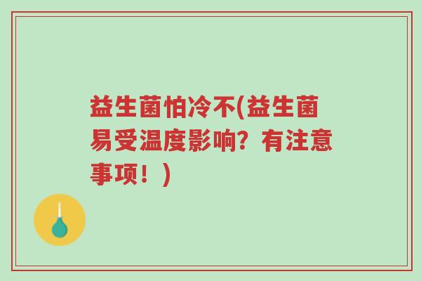 益生菌怕冷不(益生菌易受温度影响?有注意事项!)-第1张图片-超越 益生菌怕冷不(益生菌易受温度影响?有注意事项!)-第1张图片-超越