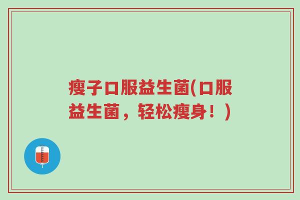 瘦子口服益生菌(口服益生菌,轻松瘦身!)-第1张图片-超越 瘦子口服益生菌(口服益生菌,轻松瘦身!)-第1张图片-超越