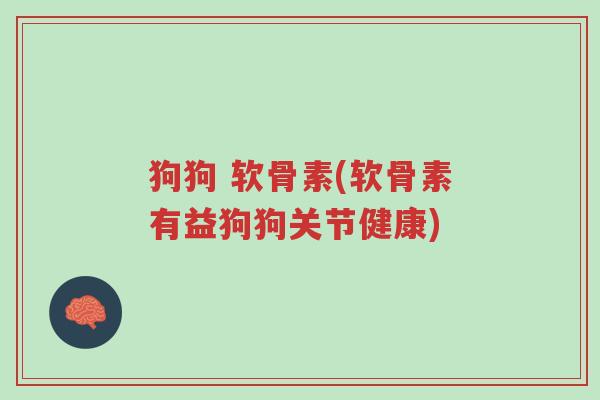 狗狗 软骨素(软骨素有益狗狗关节健康)-第1张图片-超越 狗狗 软骨素(软骨素有益狗狗关节健康)-第1张图片-超越