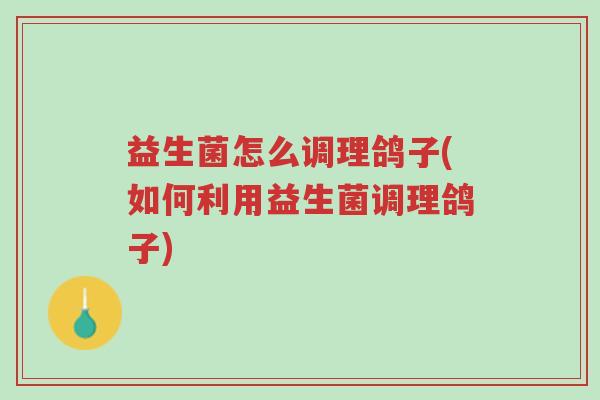 益生菌怎么调理鸽子(如何利用益生菌调理鸽子)-第1张图片-超越 益生菌怎么调理鸽子(如何利用益生菌调理鸽子)-第1张图片-超越